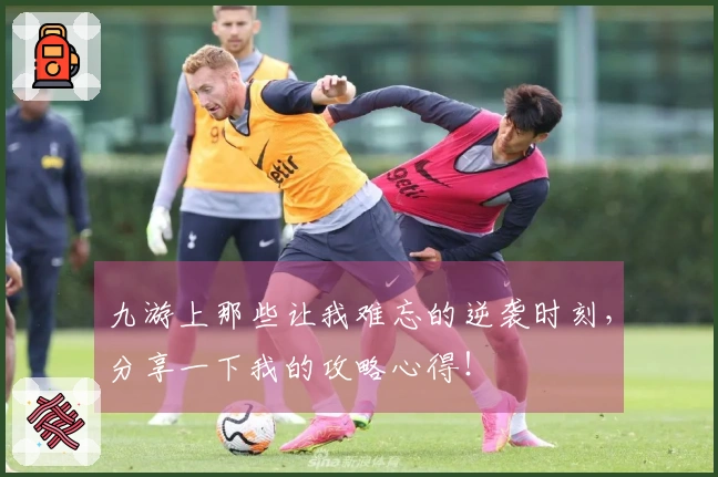 九游上那些让我难忘的逆袭时刻，分享一下我的攻略心得！